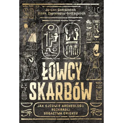 �owcy skarb�w. Jak ojcowie archeologii rozkradli bogactwa Orientu