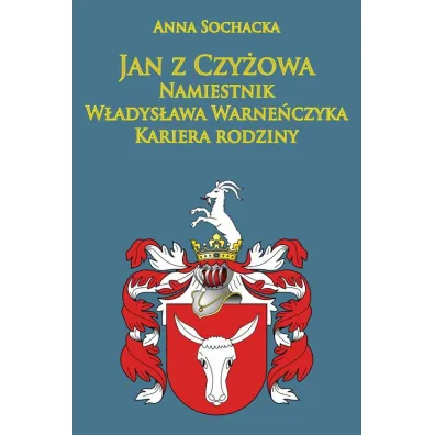 Jan z Czy�owa namiestnik W�adys�awa Warne�czyka. Kariera rodziny - Anna Sochacka