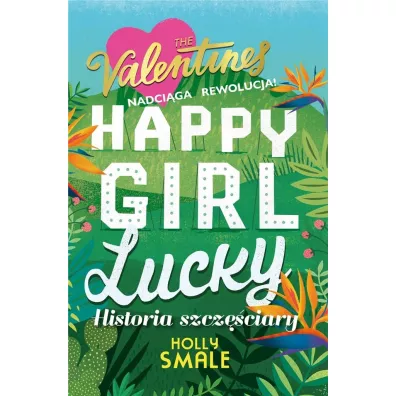 Happy Girl Lucky. The Valentines. Tom 1 - Holly Smale