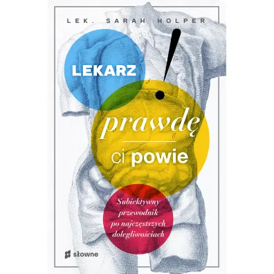 Lekarz prawd� ci powie. Subiektywny przewodnik po najcz�stszych dolegliwo�ciach
