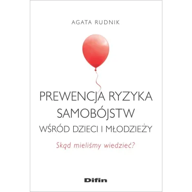 Prewencja ryzyka samob�jstw w�r�d dzieci i m�odzie�y. Sk�d mieli�my wiedzie�? - Agata  Rudnik