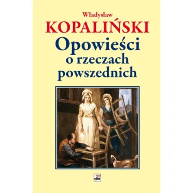 Opowie�ci o rzeczach powszednich - W�adys�aw Kopali�ski
