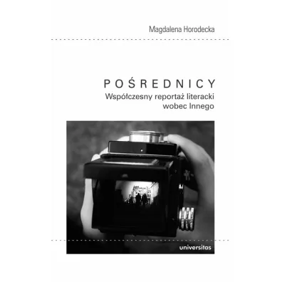Po�rednicy Wsp�czesny. Reporta� literacki wobec Innego - Magdalena Horodecka