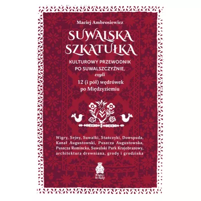 Suwalska szkatuka. Kulturowy przewodnik po Suwalszczynie, czyli 12 (i p) wdrwek po Midzyziemiu - Maciej Ambrosiewicz