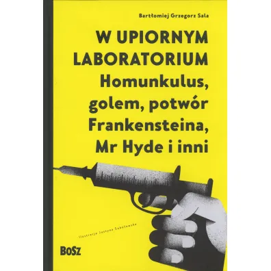 W upiornym laboratorium. Homunkulus, golem, potw�r Frankensteina, Mr Hyde i inni - Bart�omiej Grzegorz Sala