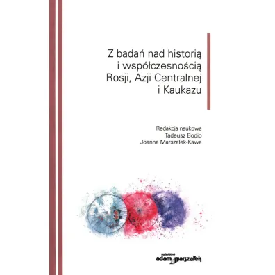 Z bada� nad histori� i wsp�czesno�ci� Rosji, Azji Centralnej i Kaukazu - Joanna Marsza�ek-Kawa, Tadeusz  Bodio
