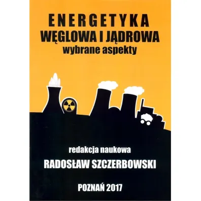 Energetyka w�glowa i j�drowa. Wybrane aspekty - Rados�aw Szczerbowski
