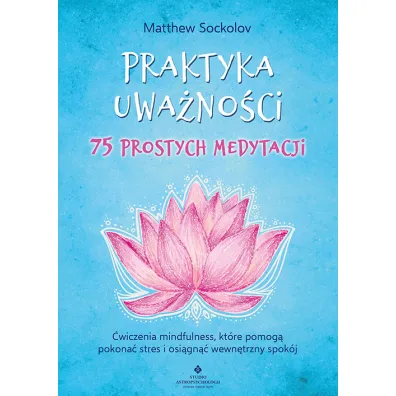 Praktyka uwa�no�ci &ndash; 75 prostych medytacji - Matthew Sockolov