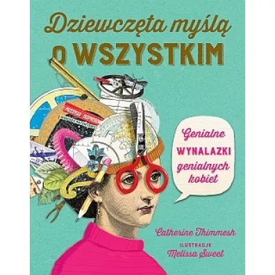 Dziewcz�ta my�l� o wszystkim. Genialne wynalazki genialnych kobiet - Catherine  Timmesh