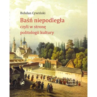 Ba�� Niepodleg�a czyli w stron� politologii kultury - Bohdan Cywi�ski
