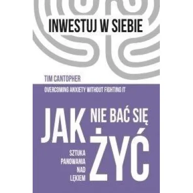 Jak nie ba� si� �y�. Sztuka panowania nad l�kiem - Tim Cantopher