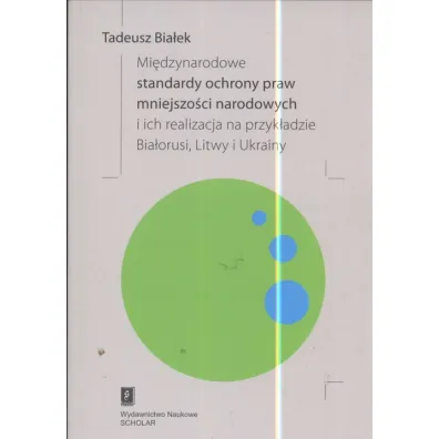 Mi�dzynarodowe standardy ochrony praw mniejszo�ci narodowych i ich realizacja na przyk�adzie Bia�orusi, Litwy i Ukrainy - Tadeusz Bia�ek