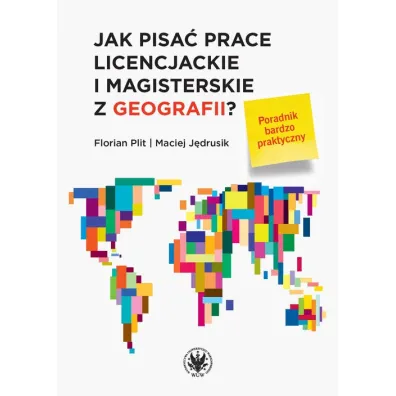 Jak pisa� prace licencjackie i magisterskie z geografii? Poradnik bardzo praktyczny - Florian Plit, Maciej J�drusik