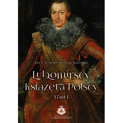 Lubomirscy. Ksi���ta polscy. Tom 1 - Jan X Lubomirski-Lanckoro�ski