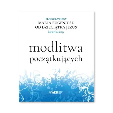 Modlitwa pocz�tkuj�cych - Maria Eugeniusz od Dzieci�tka Jezus