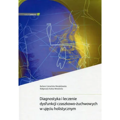Diagnostyka i leczenie dysfunkcji czaszkowo-�uchwowych w uj�ciu holistycznym - Barbara Czerwi�ska-Niezabitowska, Ma�gorzata Kulesa-Mrowiecka