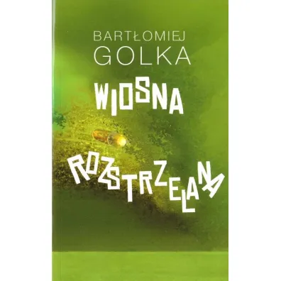 Wiosna rozstrzelana - Bart�omiej Golka