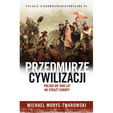 Przedmurze cywilizacji. Polska 1000 lat na stra�y Europy - Michael Morys-Twarowski