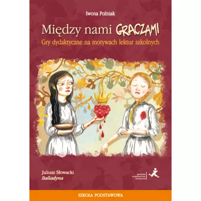 Balladyna. Mi�dzy nami graczami. Gry dydaktyczne na motywach lektur szkolnych. Szko�a podstawowa - Iwona Po�niak