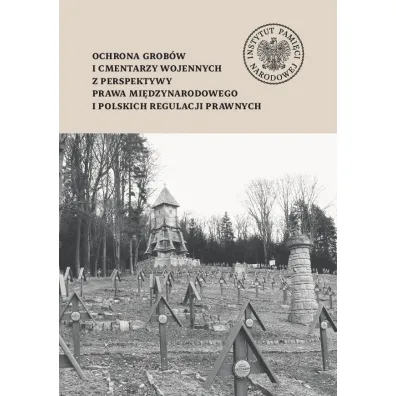 Ochrona grob�w i cmentarzy wojennych z perspektywy prawa mi�dzynarodowego i polskich regulacji prawnych - Jolanta  Miko�ajczyk