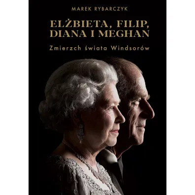 El�bieta, Filip, Diana i Meghan. Zmierzch �wiata Windsor�w - Marek Rybarczyk