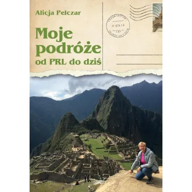 Moje podr�e od PRL-u do dzi� - Alicja  Pelczar