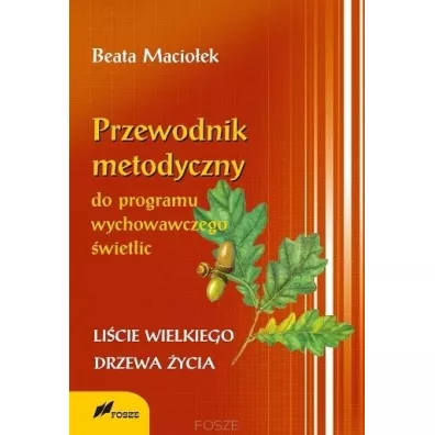 Przewodnik metodyczny programu wychowawczego �wietlic. Li�cie wielkiego drzewa �ycia - Beata Macio�ek
