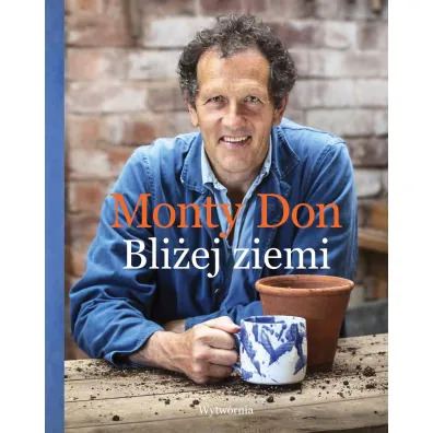 Bli�ej ziemi. U �r�de� ogrodniczej wiedzy - Don Monty