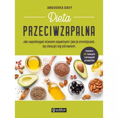 Dieta przeciwzapalna. Jak zapobiega� stanom zapalnym i jak je zmniejsza�, by cieszy� si� zdrowiem - Davy  Anoushka