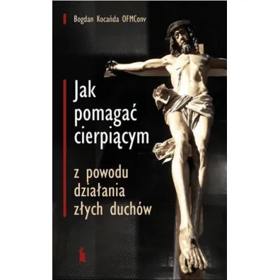 Jak pomaga� cierpi�cym z powodu dzia�ania z�ych duch�w - Bogdan Koca�da