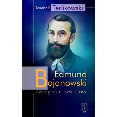 Edmund Bojanowski - �wi�ty na nasze czasy - Tomasz Terlikowski