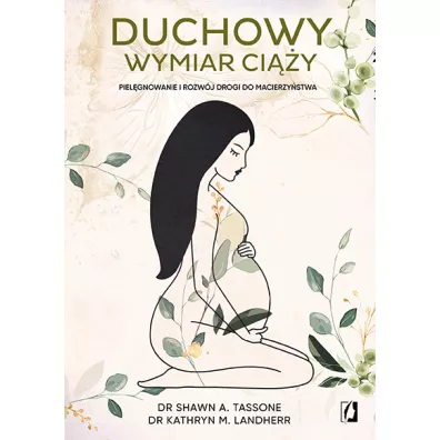 Duchowy wymiar ci��y. Piel�gnowanie i rozw�j drogi do macierzy�stwa - Kathryn M. Landherr, Shawn A. Tassone