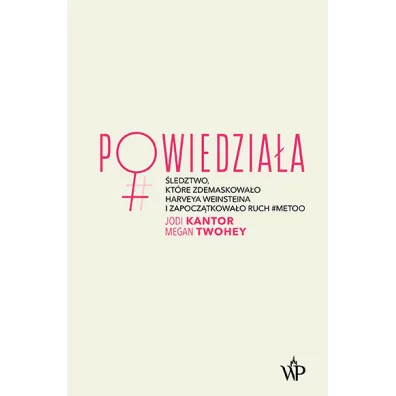 Powiedzia�a. �ledztwo, kt�re zdemaskowa�o Harveya Weinsteina i zapocz�tkowa�o ruch #metoo - Jodi  Kantor, Megan  Twohey