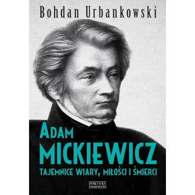 Adam Mickiewicz. Tajemnice wiary, mi�o�ci i �mierci - Bohdan Urbankowski