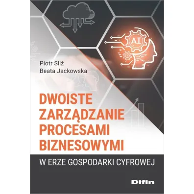 Dwoiste zarz�dzanie procesami biznesowymi w erze gospodarki cyfrowej - Beata Jackowska, Piotr  Sli�
