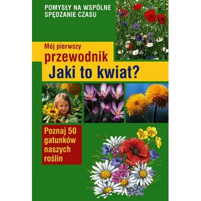 M�j pierwszy przewodnik. Jaki to kwiat? - Henryk Garbarczyk, Ma�gorzata Garbarczyk
