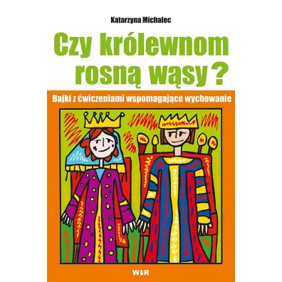 Czy kr�lewnom rosn� w�sy? Bajki z �wiczeniami wspomagaj�ce wychowanie - Katarzyna Michalec