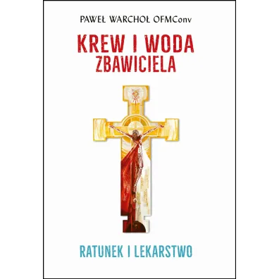 Krew i Woda Zbawiciela. Ratunek i lekarstwo - Pawe� Warcho�