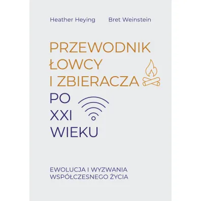 Przewodnik �owcy i zbieracza po XXI wieku. Ewolucja i wyzwania wsp�czesnego �ycia - Bret Weinstein, Heather Heying