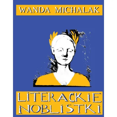 Literackie Noblistki. Pi�tna�cie Noblowskich lasek dynamitu - Wanda  Michalak