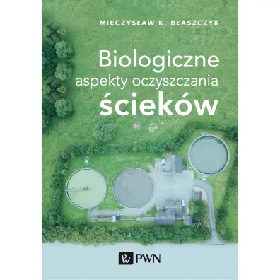 Biologiczne aspekty oczyszczania �ciek�w - Mieczys�aw Kazimierz  B�aszczyk