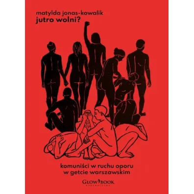 Jutro wolni? Komuni�ci w ruchu oporu w getcie warszawskim