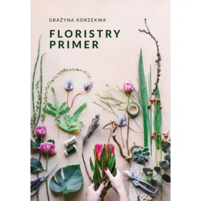 Floristry Primer - Gra�yna  Korzekwa