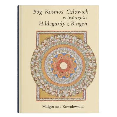 B�g - Kosmos - Cz�owiek w tw�rczo�ci Hildegardy z Bingen - Ma�gorzata Kowalewska