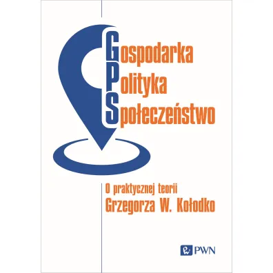 Gospodarka, polityka, spo�ecze�stwo. O praktycznej teorii Grzegorza W. Ko�odko