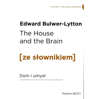 The House and the Brain. Dom i umys� z podr�cznym s�ownikiem angielsko-polskim. Poziom B2/C1 - Edward Bulwer Lytton