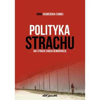 Polityka strachu. Jak strach zabija demokracj� - Anna Siewierska-Chmaj