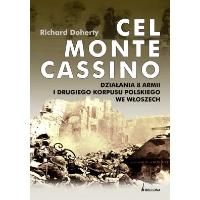 Cel Monte Cassino. Dzia�ania 8 Armii i Drugiego Korpusu Polskiego we W�oszech - Richard Doherty