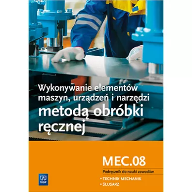 Wykonywanie element�w maszyn, urz�dze� i narz�dzi metod� obr�bki r�cznej. Kwalifikacja mec. 08. Podr�cznik do nauki zawod�w technik mechanik i �lusarz - Janusz Figurski, Stanis�aw Popis