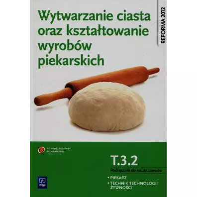 Wytwarzanie ciasta oraz kszta�towanie wyrob�w piekarskich. Kwalifikacja T.3.2. Podr�cznik do nauki zawodu piekarz / technik technologii �ywno�ci - Ewa Giemza